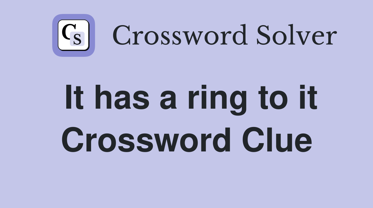 It has a ring to it Crossword Clue