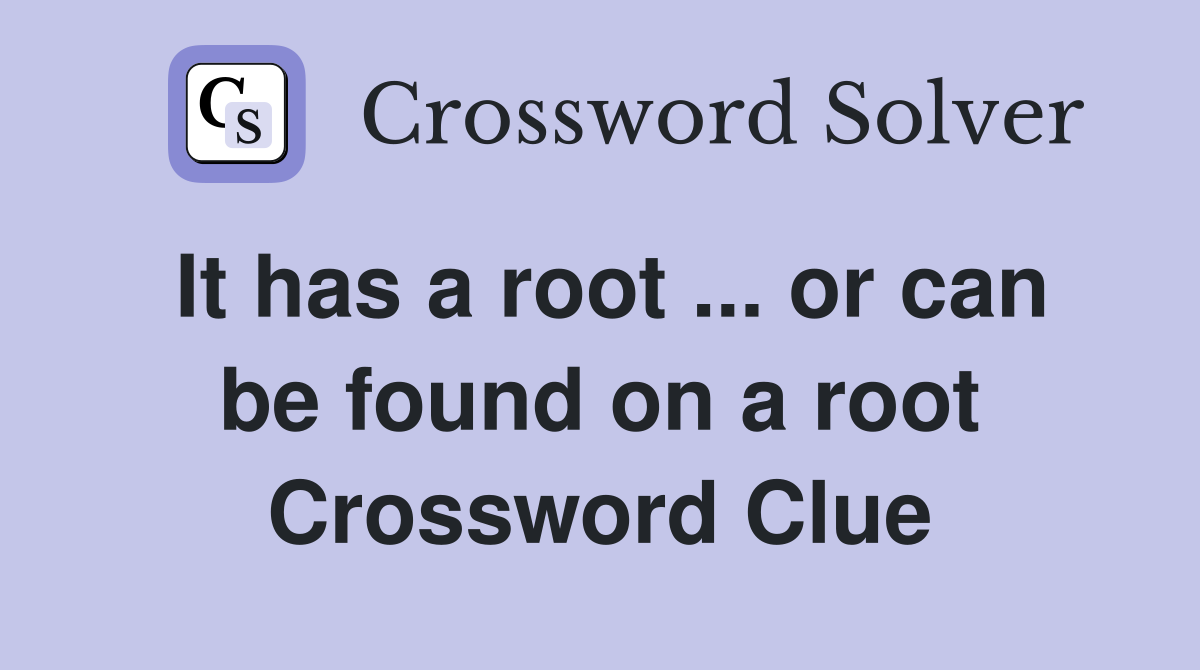 It has a root ... or can be found on a root Crossword Clue
