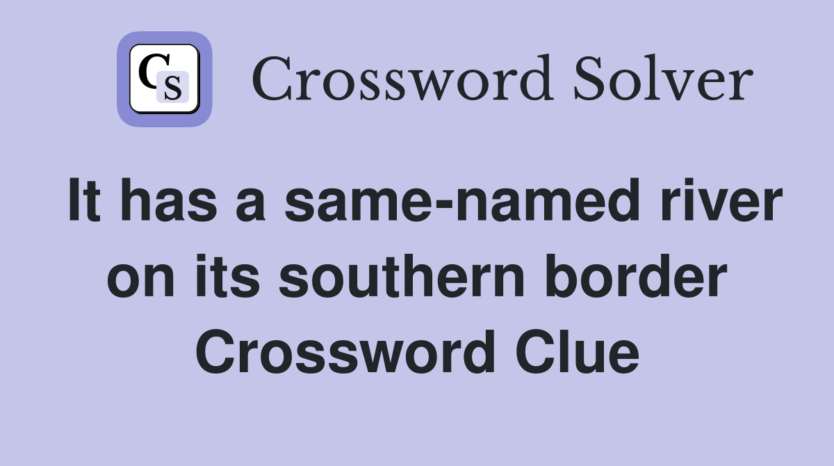 It has a same-named river on its southern border Crossword Clue