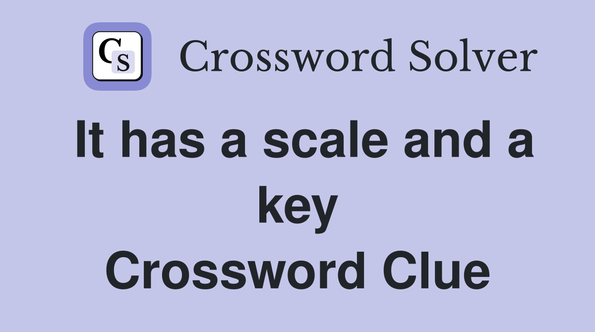 It has a scale and a key Crossword Clue