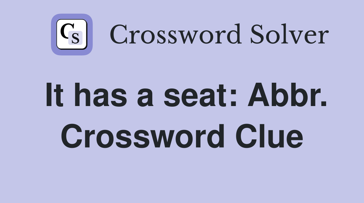 It has a seat: Abbr. Crossword Clue
