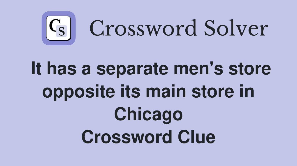 It has a separate men's store opposite its main store in Chicago Crossword Clue