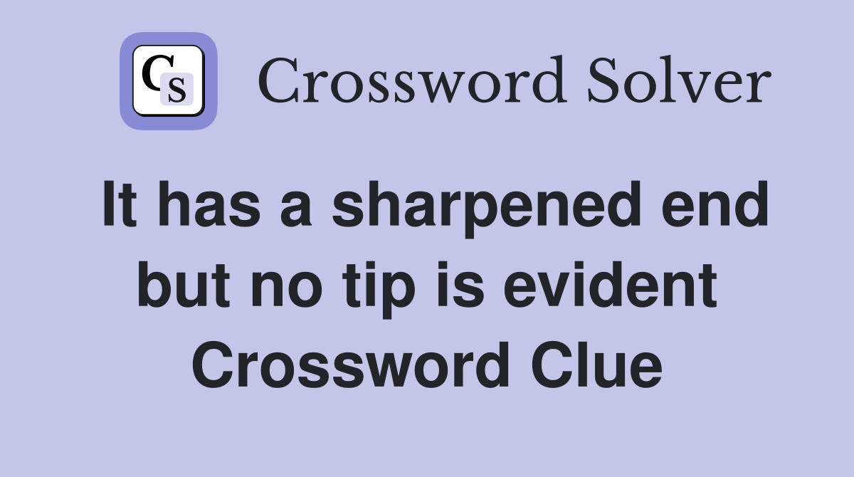 It has a sharpened end but no tip is evident Crossword Clue