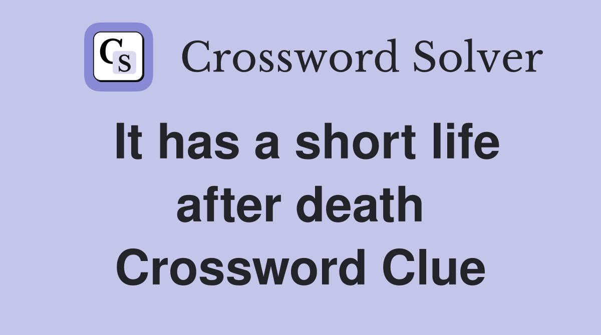It has a short life after death Crossword Clue