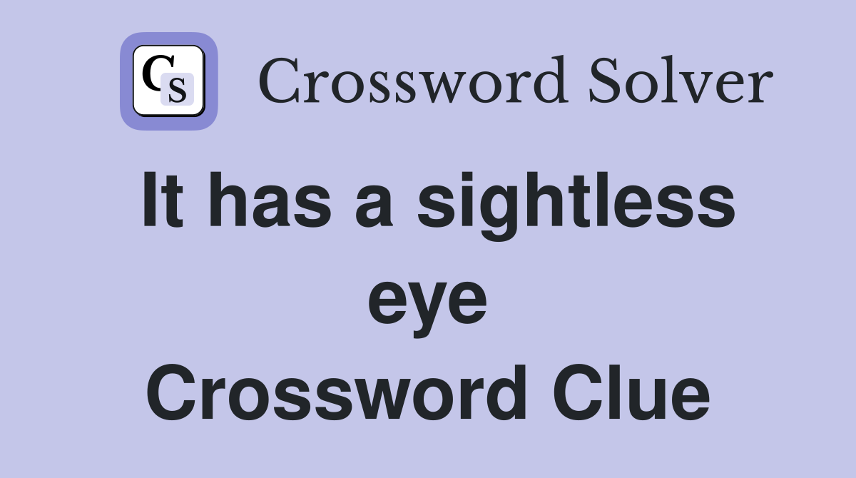 It has a sightless eye Crossword Clue