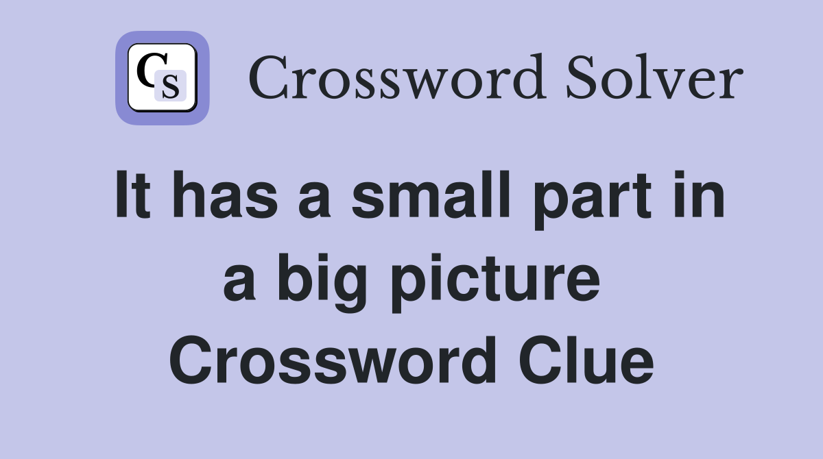 It has a small part in a big picture Crossword Clue