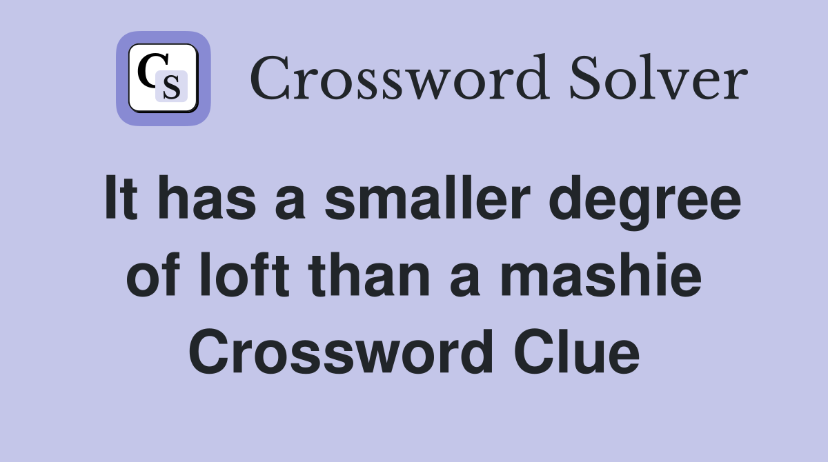 It has a smaller degree of loft than a mashie Crossword Clue