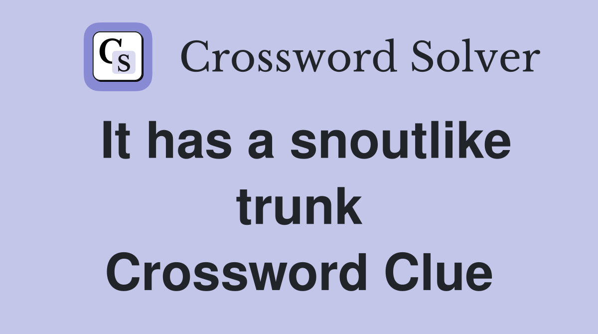 It has a snoutlike trunk Crossword Clue