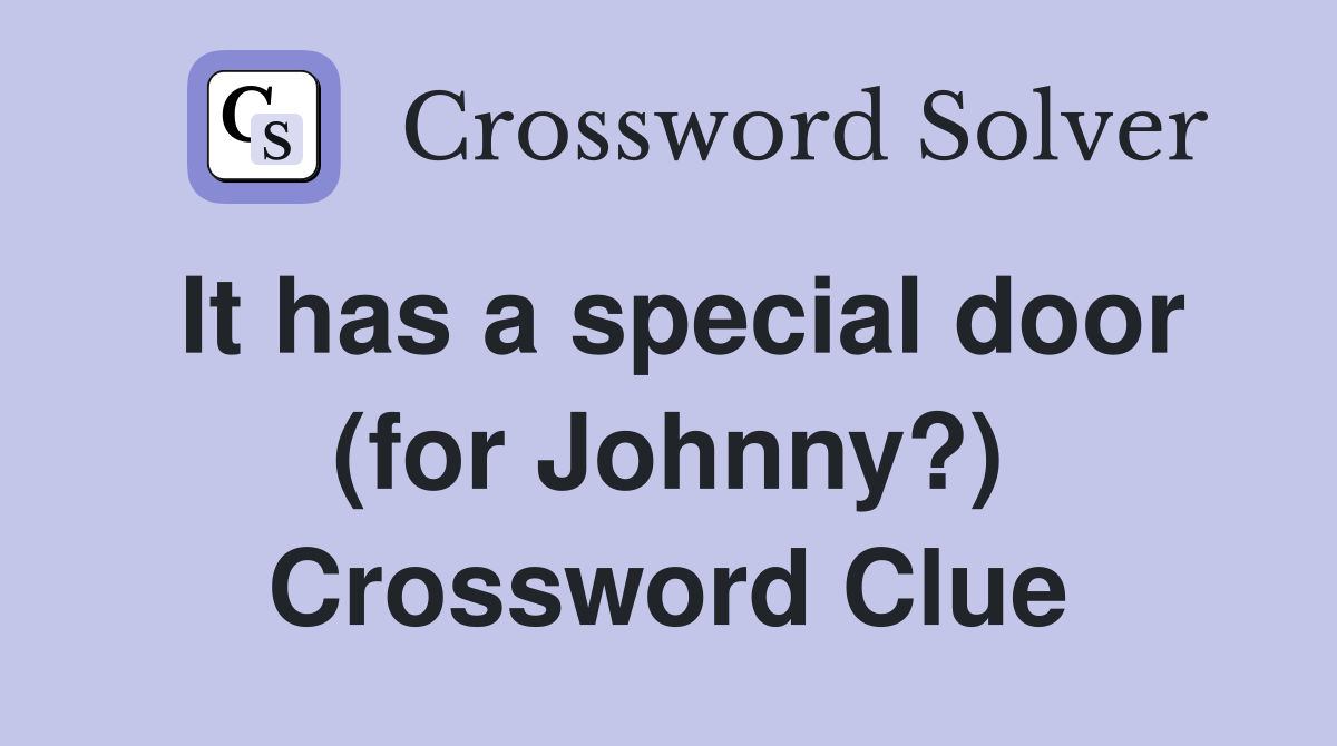 It has a special door (for Johnny?) Crossword Clue