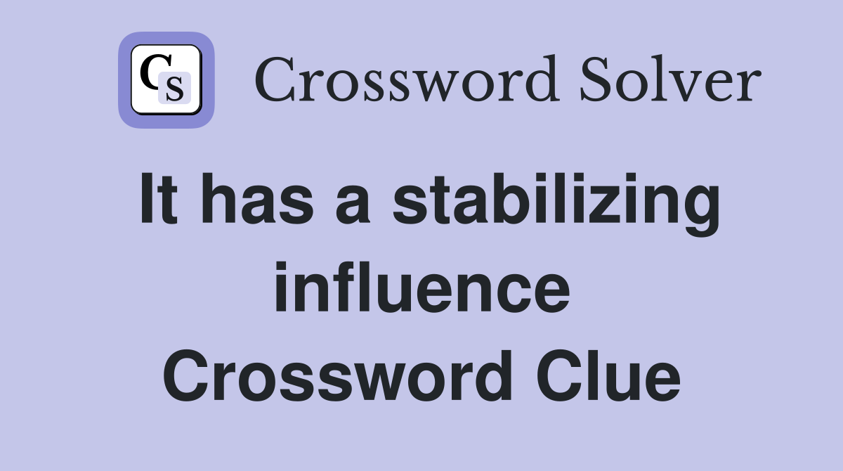 It has a stabilizing influence Crossword Clue