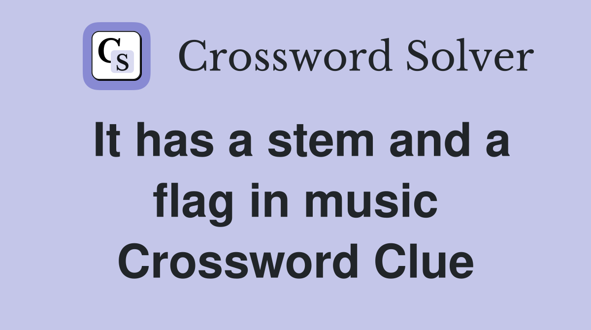 It has a stem and a flag in music Crossword Clue