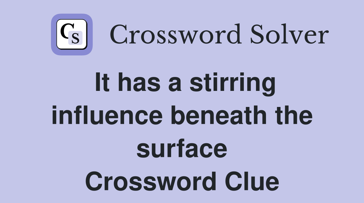 It has a stirring influence beneath the surface Crossword Clue