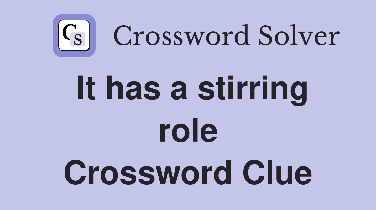 It has a stirring role Crossword Clue