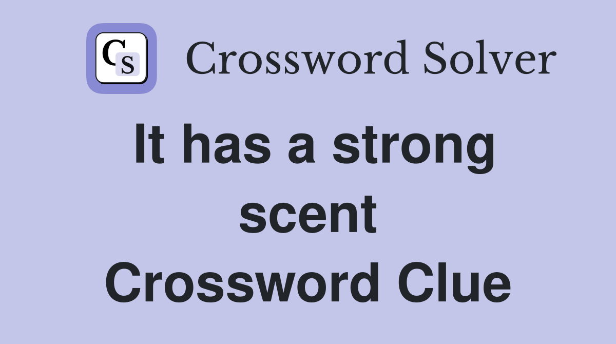 It has a strong scent Crossword Clue