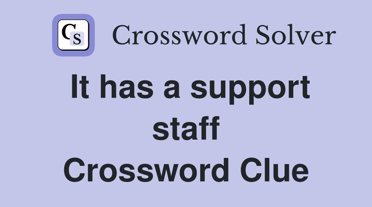 It has a support staff Crossword Clue
