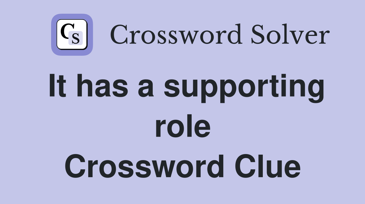 It has a supporting role Crossword Clue