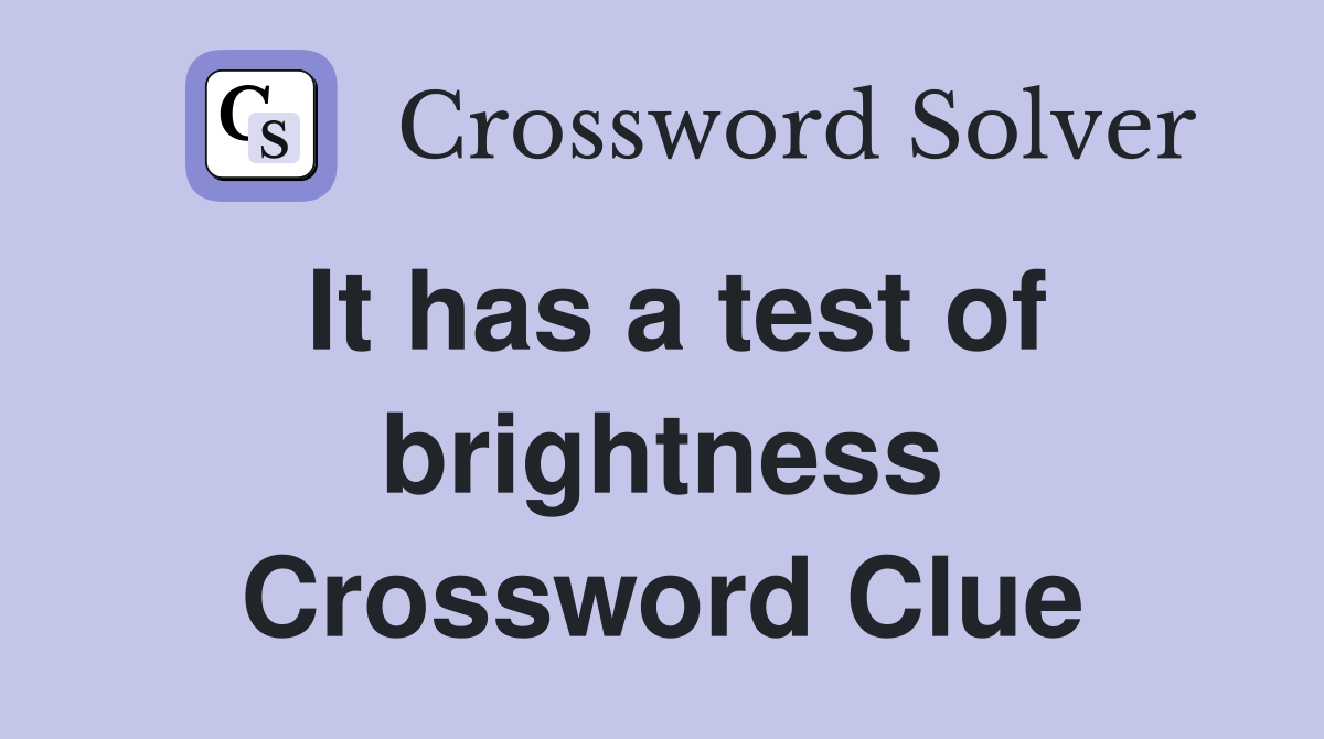 It has a test of brightness Crossword Clue