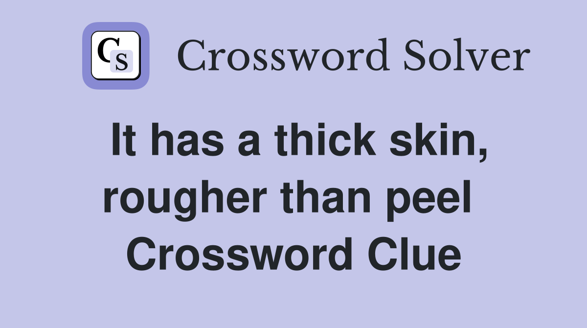 It has a thick skin, rougher than peel  Crossword Clue