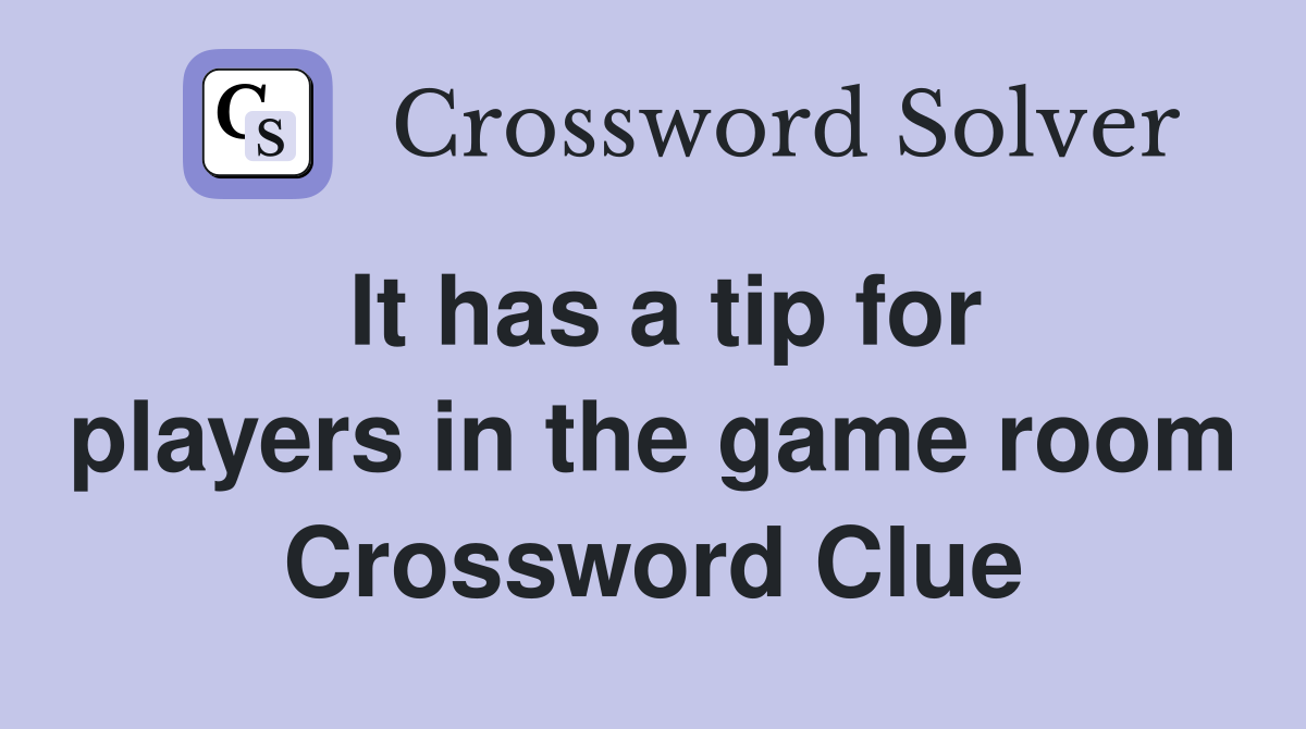 It has a tip for players in the game room Crossword Clue