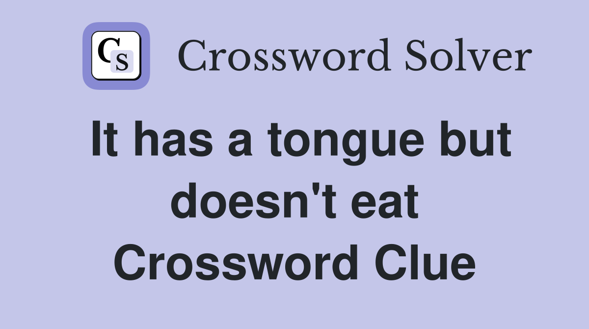 It has a tongue but doesn't eat Crossword Clue