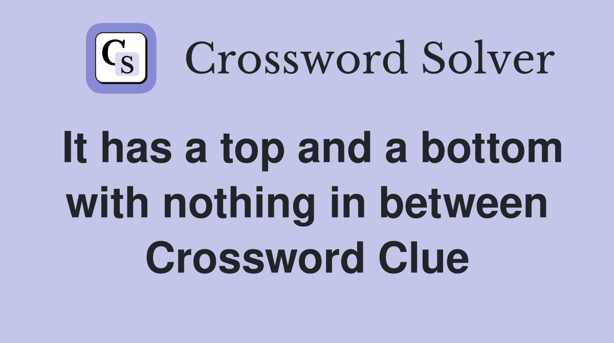 It has a top and a bottom with nothing in between Crossword Clue