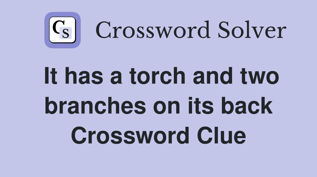It has a torch and two branches on its back Crossword Clue
