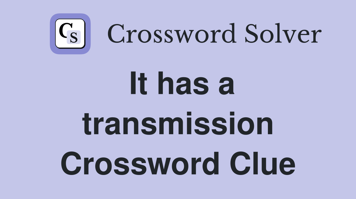 It has a transmission Crossword Clue