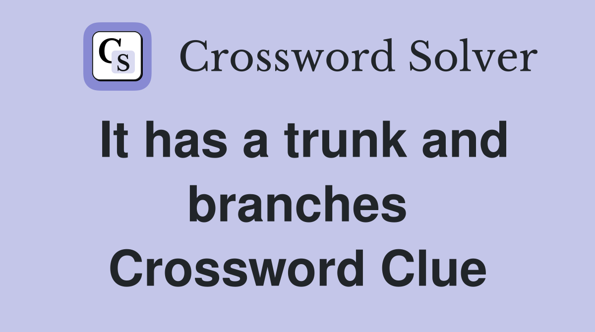 It has a trunk and branches Crossword Clue