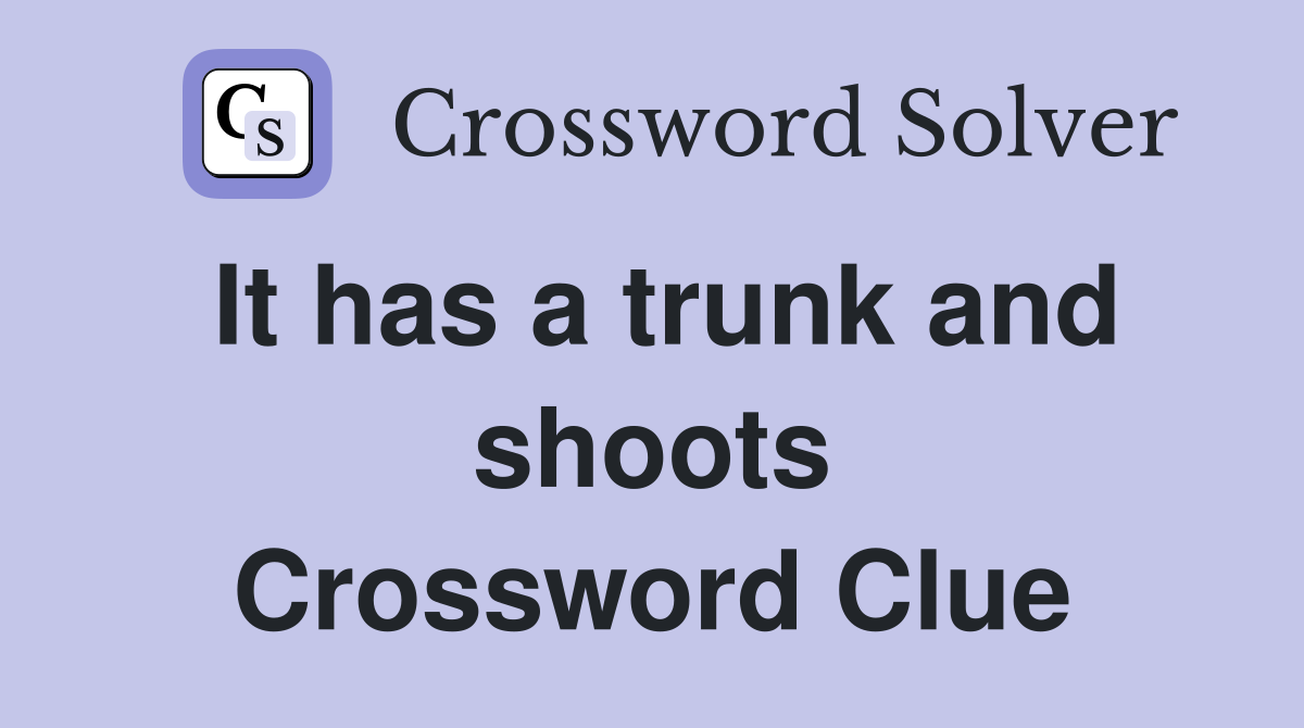 It has a trunk and shoots Crossword Clue