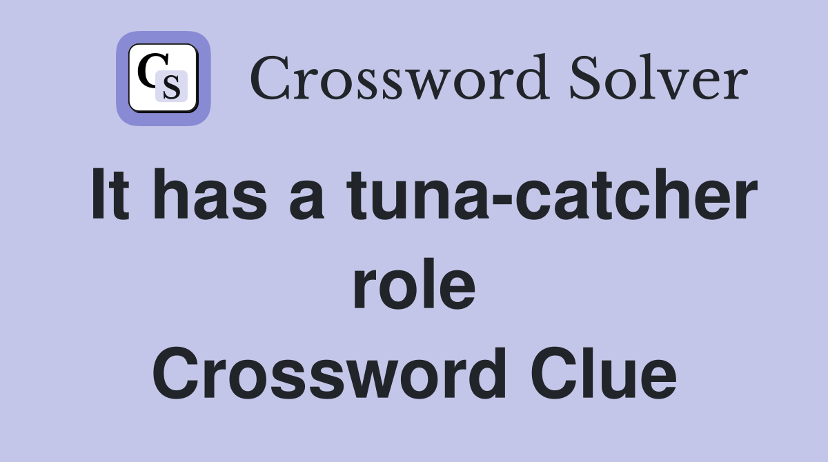 It has a tuna-catcher role Crossword Clue