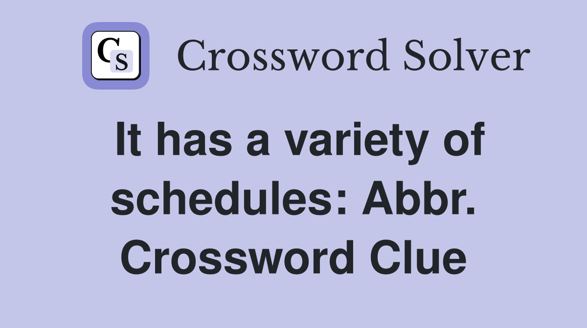 It has a variety of schedules: Abbr. Crossword Clue