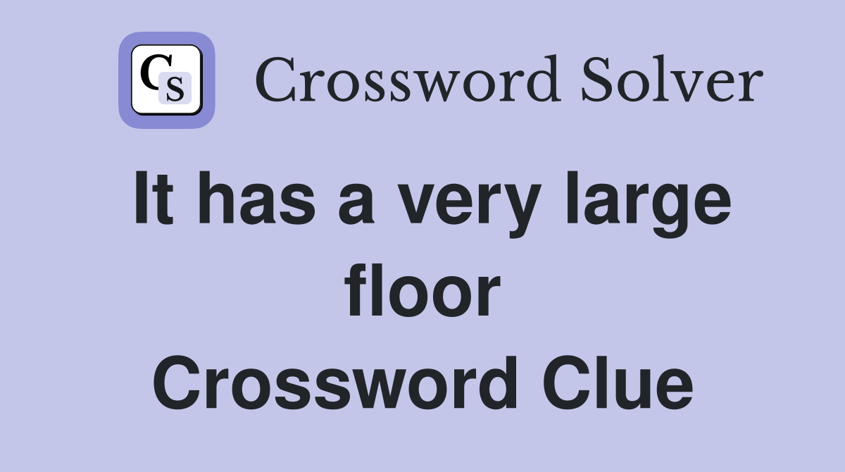 It has a very large floor Crossword Clue