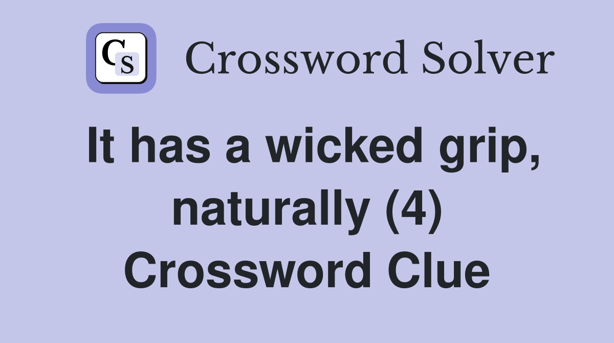 It has a wicked grip, naturally (4) Crossword Clue