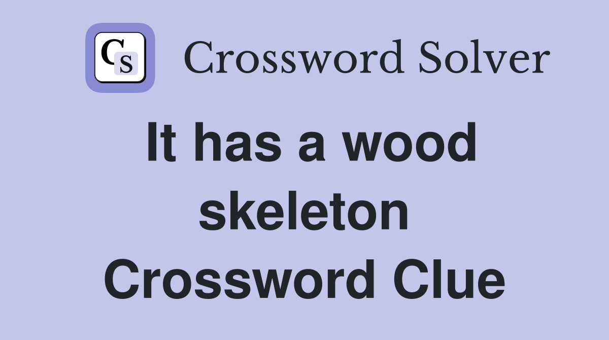 It has a wood skeleton Crossword Clue