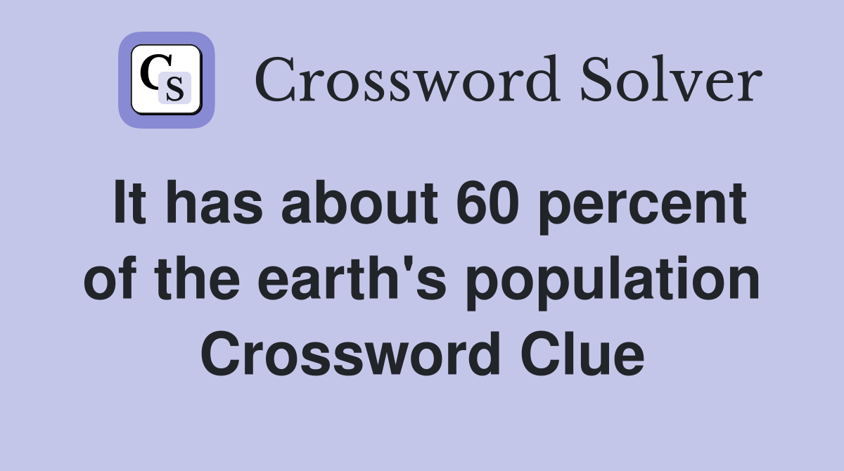 It has about 60 percent of the earth's population Crossword Clue