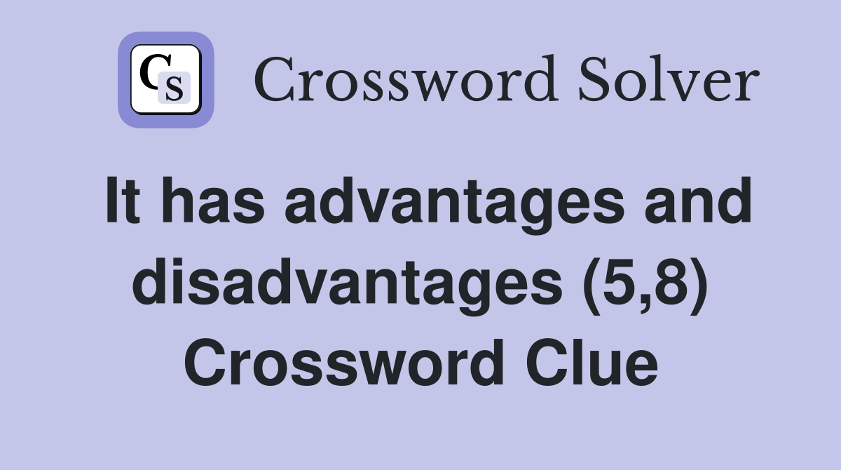 It has advantages and disadvantages (5,8) Crossword Clue