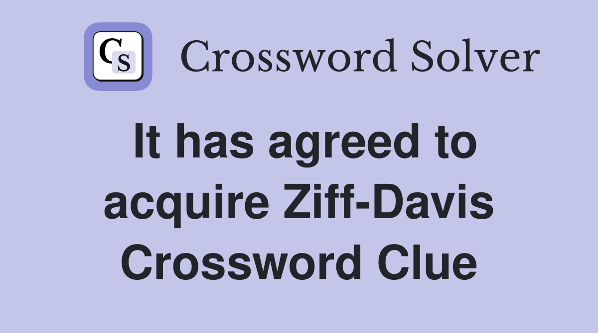 It has agreed to acquire Ziff-Davis Crossword Clue