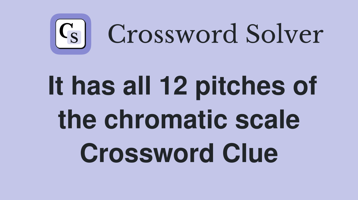 It has all 12 pitches of the chromatic scale Crossword Clue