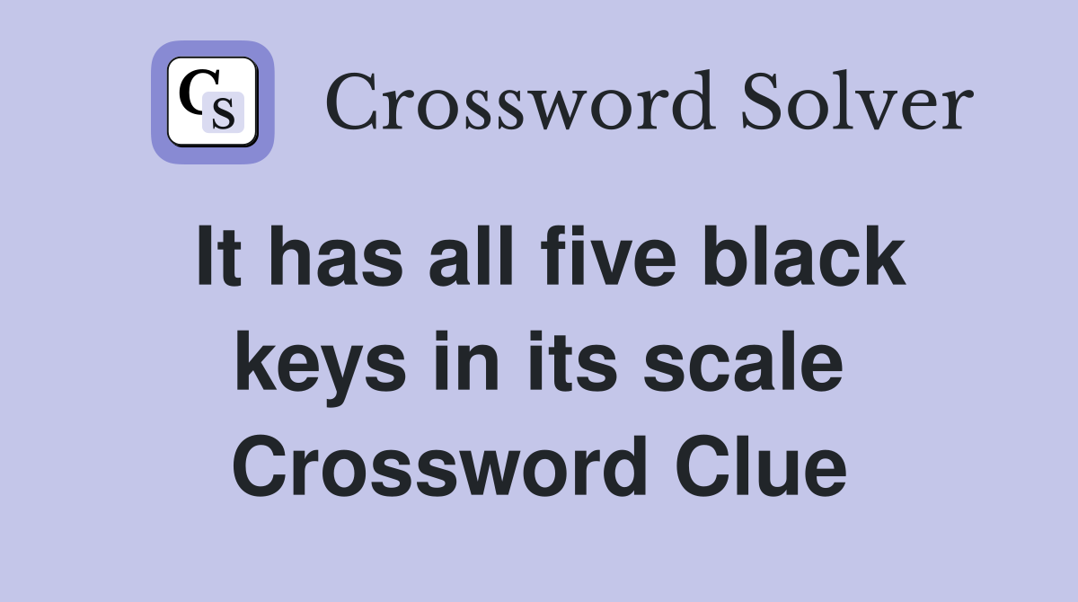 It has all five black keys in its scale Crossword Clue