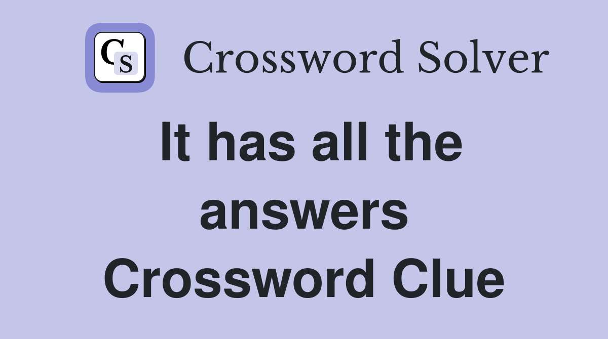 It has all the answers Crossword Clue