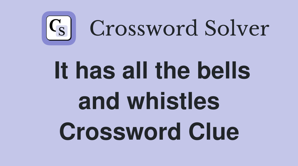 It has all the bells and whistles Crossword Clue