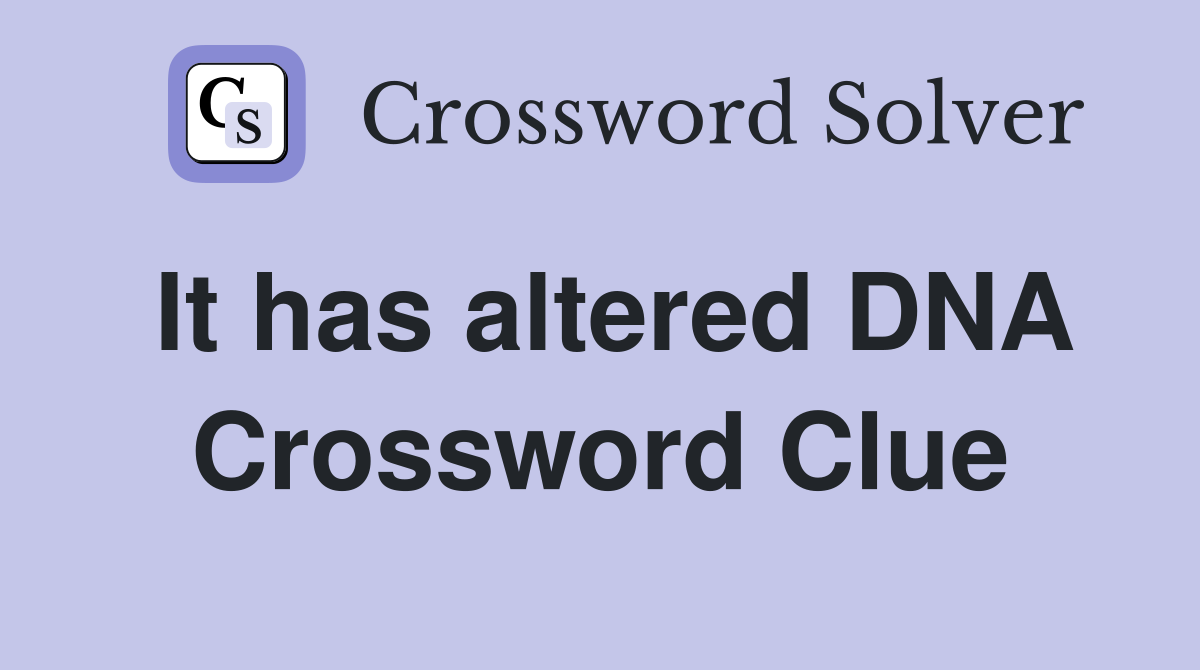 It has altered DNA Crossword Clue
