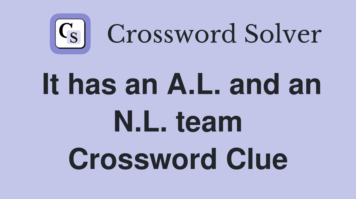It has an A.L. and an N.L. team Crossword Clue