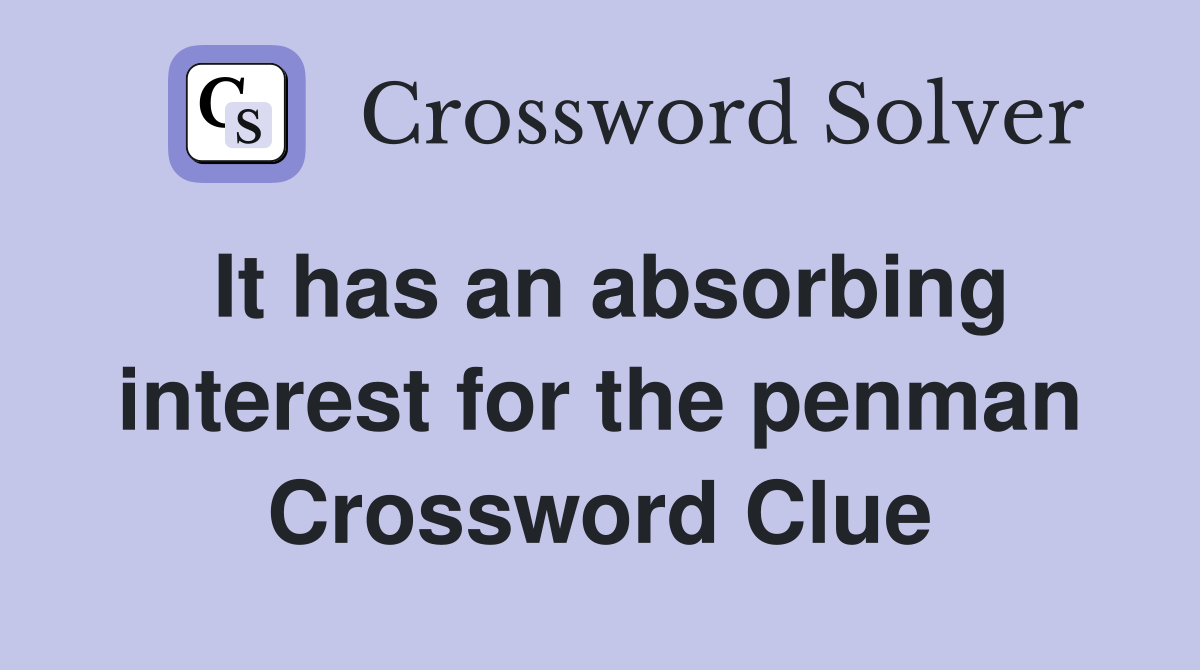 It has an absorbing interest for the penman Crossword Clue