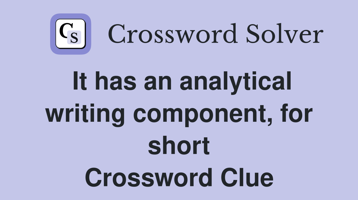 It has an analytical writing component, for short Crossword Clue