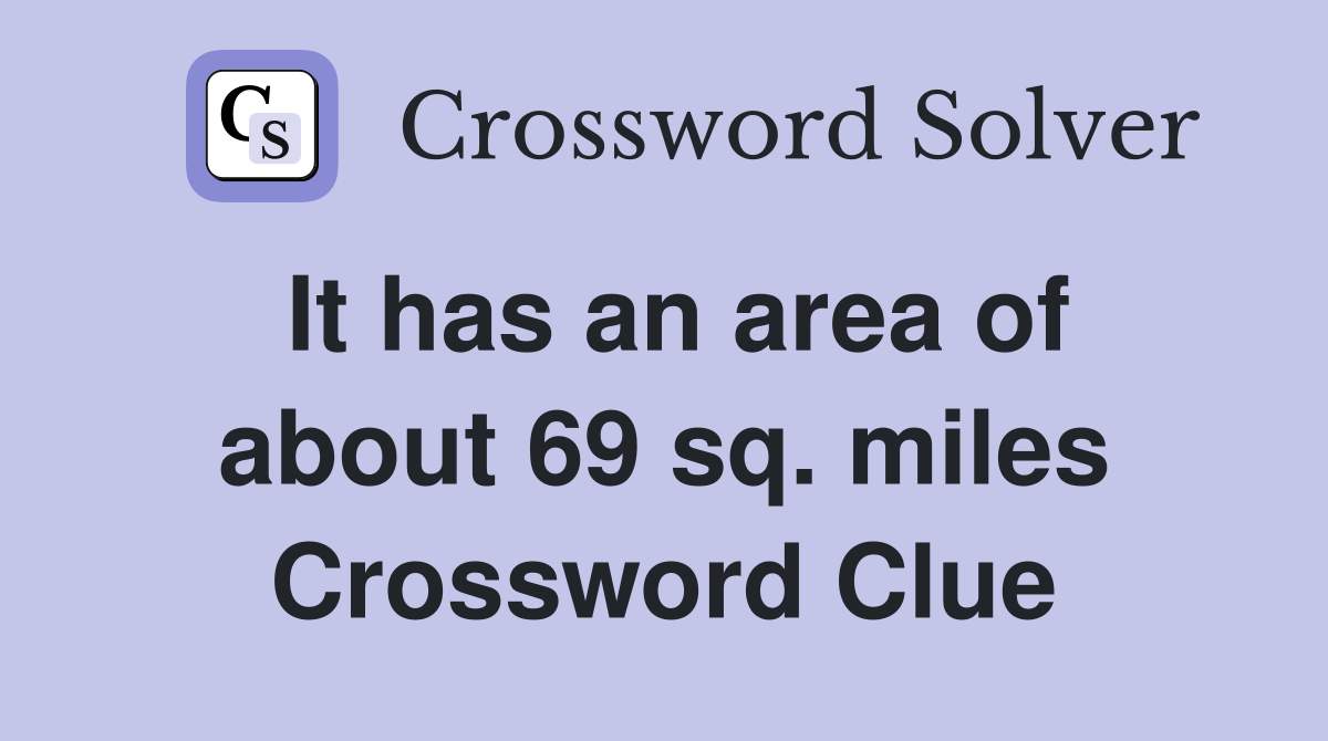 It has an area of about 69 sq. miles Crossword Clue
