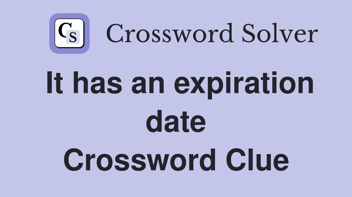 It has an expiration date Crossword Clue