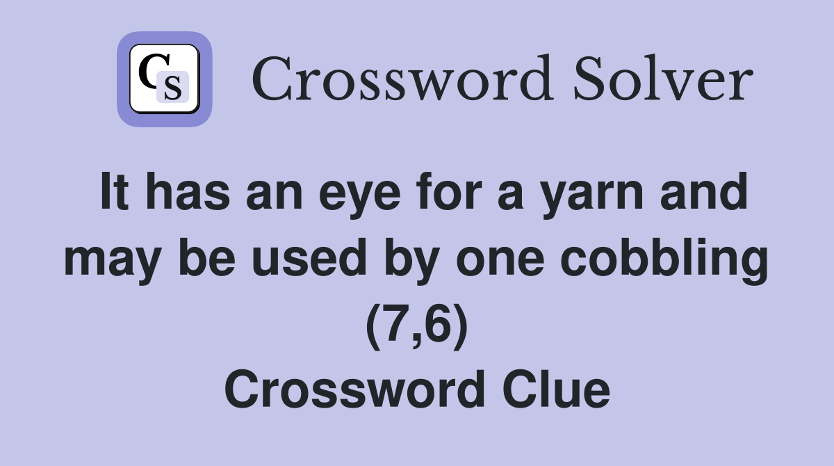 It has an eye for a yarn and may be used by one cobbling (7,6) Crossword Clue