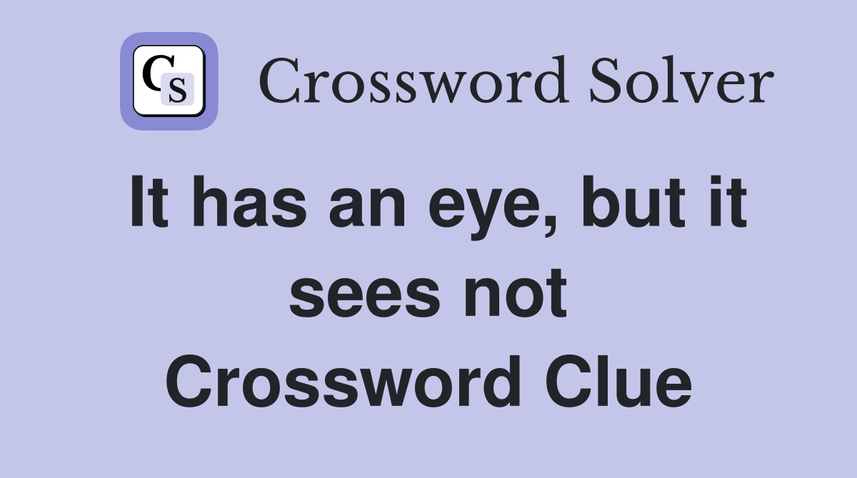 It has an eye, but it sees not Crossword Clue