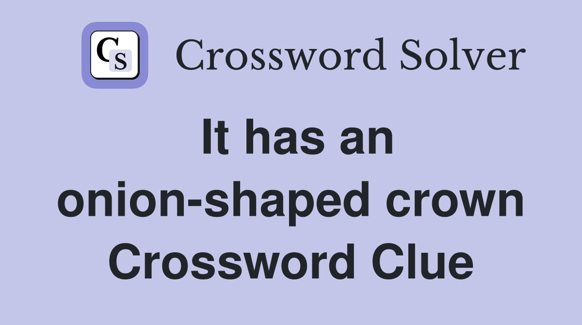 It has an onion-shaped crown Crossword Clue